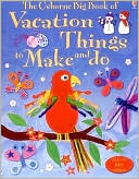 The Usborne Big Book of Vacation Things to Make and Do