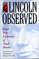 Lincoln Observed: Civil War Dispatches of Noah Brooks