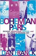 Bohemian Paris: Picasso,Modigliani,Matisse,and the Birth of Modern Art