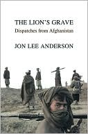 The Lion's Grave: Dispatches from Afghanistan
