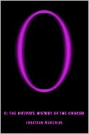 O: The Intimate History of the Orgasm