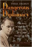 Dangerous Diplomacy: The Story of Carl Lutz, Rescuer of 62,000 Hungarian Jews