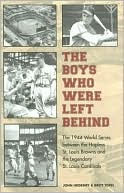 The Boys Who Were Left Behind: The 1944 World Series Between the Hapless St. Louis Browns and the Legendary St. Louis Cardinals