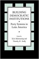 Building Democratic Instutitions: Party Systems in Latin America