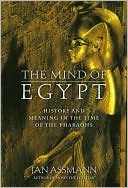 The Mind of Egypt: History and Meaning in the Time of the Pharaohs
