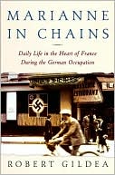Marianne in Chains: Daily Life in the Heart of France During the German Occupation