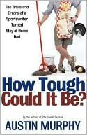 How Tough Could It Be?: The Trials and Errors of a Sportswriter Turned Stay-at-Home Dad
