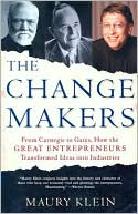 The Change Makers: From Carnegie to Gates, How the Great Entrepreneurs Transformed Ideas into Industries