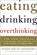 Eating, Drinking, Overthinking: The Toxic Triangle of Food, Alcohol, and Depression--and How Women Can Break Free