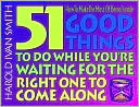 51 Good Things to Do while You're Waiting for the Right One to Come Along