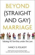 Beyond (Straight and Gay) Marriage: Valuing All Families Under the Law
