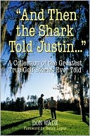 And Then the Shark Told Justin . . .: A Collection of the Greatest True Golf Stories Ever Told
