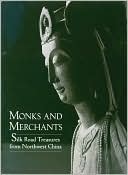 Monks and Merchants: Silk Road Treasures from Northwest China