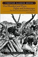 One Hundred and Three Fights and Scrimmages: The Story of General Reuben F. Bernard (Frontier Classics Series)