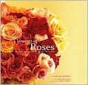 A Bouquet of Roses: Glorious Arrangements for All Occasions