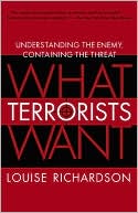 What Terrorists Want: Understanding the Enemy, Containing the Threat