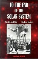 To the End of the Solar System: The Story of the Nuclear Rocket