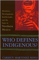Who Defines Indigenous?: Identities, Development, Intellectuals, and the State in Northern Mexico