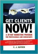 Get Clients Now!: A 28-Day Marketing Program for Professionals and Consultants