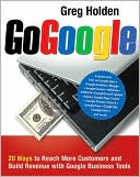 Go Google: 20 Ways to Reach More Customers and Build Revenue with Google Business Tools