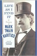 Life as I Find It: A Treasury of Mark Twain Rarities