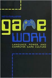 Game Work: Language, Power, and Computer Game Culture
