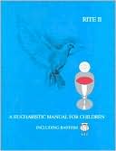RITE I: A Eucharistic Manual for Children/RITE II: A Eucharistic Manual for Children, Including Baptism