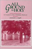 All Ground Is Holy: A Guide to the Christian Retreat