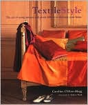 Textile Style: The Art of Using Antique and Exotic Fabrics to Decorate Your Home