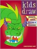 Kids Draw Knights, Kings, Queens and Dragons