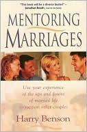 Mentoring Marriages: Use Your Experience of the Ups and Downs of Married Life to Support Other Couples