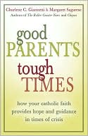Good Parents, Tough Times: How Your Catholic Faith Provides Hope and Guidance in Times of Crisis