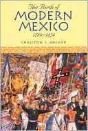 The Birth of Modern Mexico, 1780-1824