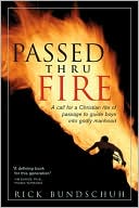 Passed Thru Fire: A Call for a Christian Rite of Passage to Guide Boys into Godly Manhood