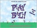 Play Ball!: The World's Best Ball Games, Featuring the World's Greatest Toy