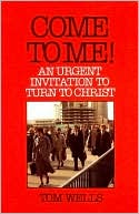 Come to Me!: An Urgent Invitation to Turn to Christ