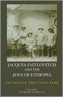 Jacques Faitlovitch and the Jews of Ethiopia: The Life of Jacques Faitlovitch