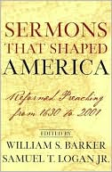Sermons That Shaped America: Reformed Preaching from 1630 to 2001