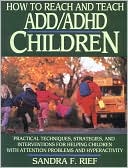 How to Reach and Teach ADD/ADHD Children: Practical Techniques, Strategies, and Interventions for Helping Children with Attention Problems and Hyperactivity