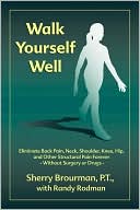 Walk Yourself Well: Eliminate Back Pain, Neck, Shoulder, Knee, Hip, Ankle, and Other Structural Pain Forever
