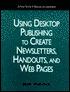 Using Desktop Publishing to Create Newsletters, Handouts, and Web Pages: A How-To-Do It Manual for Librairans