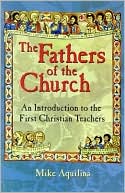 The Fathers of the Church: An Introduction to the First Christian Teachers