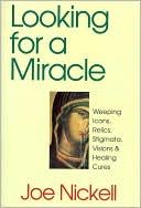 Looking for a Miracle: Weeping Icons, Relics, Stigmata, Visions and Healing Cures