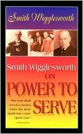 Smith Wigglesworth on Power to Serve