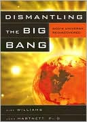 Dismantling the Big Bang: God's Universe Rediscovered