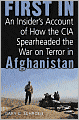 First In: An Insider's Account of How the CIA Spearheaded the War on Terror in Afghanistan