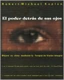 El Poder Detras de Sus Ojos: El Mejoramiento de Su Vista con la Terapia de la Vista Integrada