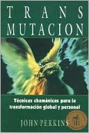 Transmutacion: Tecnicas Chamanicas Para la Transformacion Global y Personal