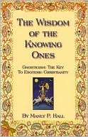 Wisdom of the Knowing Ones: Gnosticism: The Key to Esoteric Christianity