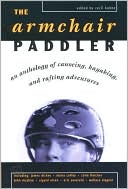 Armchair Paddler: An Anthology of Canoeing, Kayaking, and Rafting Adventures